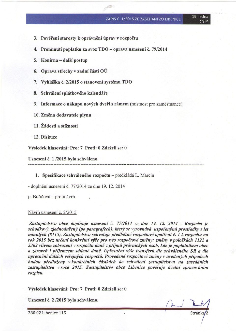 Diskuze Vysledek hlasovrlni: Pro: 7 Proti: 0 ZdrZeli se: 0 Usneseni E. 12015 bvlo schvileno. 1. Specifikace schv6len6ho rozpoitu - piedklild L. Marcin - dopln6ni usneseni ().7712014 ze dne 19. 12.2014 p.