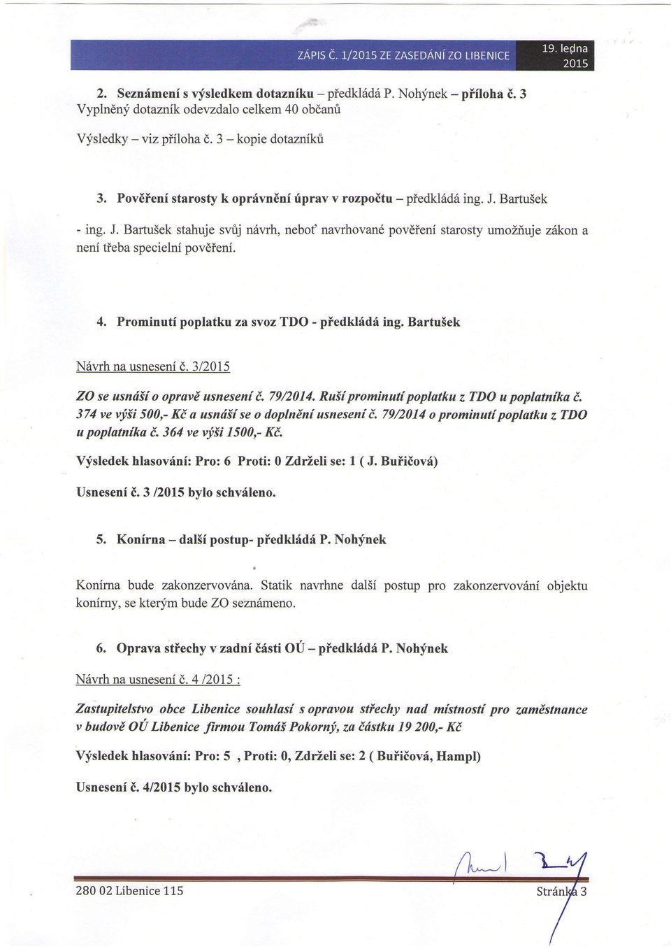 4. Prominuti poplatku z^ svoz TDO - piedktfdrfl ing. Bartu5ek N6vrh na usneseni d. 3/2015 ZO se usndii o opravd usnesen[ i. 79/2014. Ru1[ prominut{ poplatku z TDO u poplatnfka i.