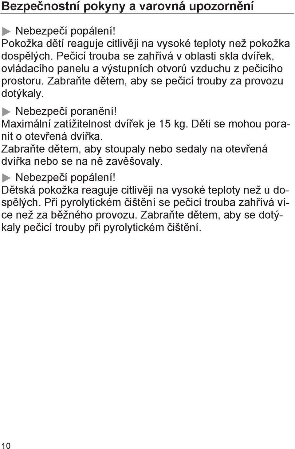 Nebezpečí poranění! Maximální zatížitelnost dvířek je 15 kg. Děti se mohou poranit o otevřená dvířka.