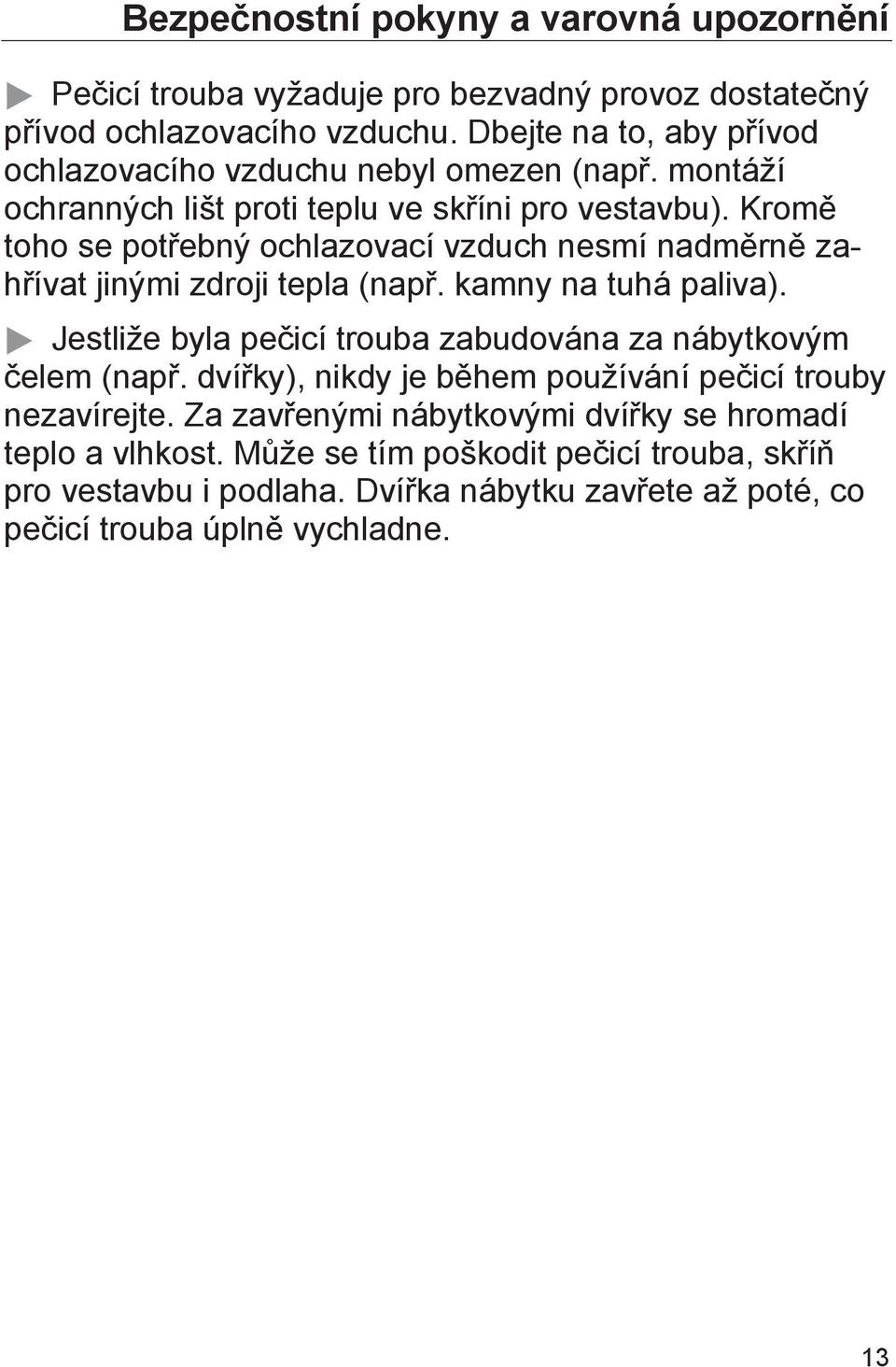 Kromě toho se potřebný ochlazovací vzduch nesmí nadměrně zahřívat jinými zdroji tepla (např. kamny na tuhá paliva).