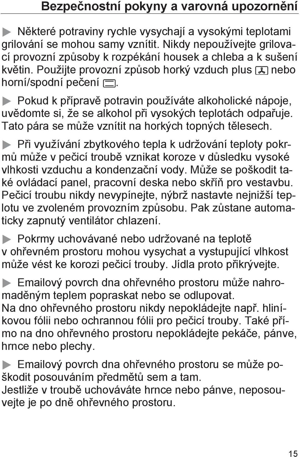 Pokud k přípravě potravin používáte alkoholické nápoje, uvědomte si, že se alkohol při vysokých teplotách odpařuje. Tato pára se může vznítit na horkých topných tělesech.