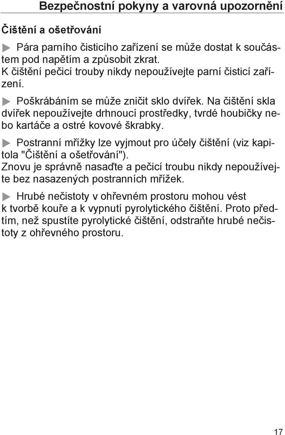 Na čištění skla dvířek nepoužívejte drhnoucí prostředky, tvrdé houbičky nebo kartáče a ostré kovové škrabky.