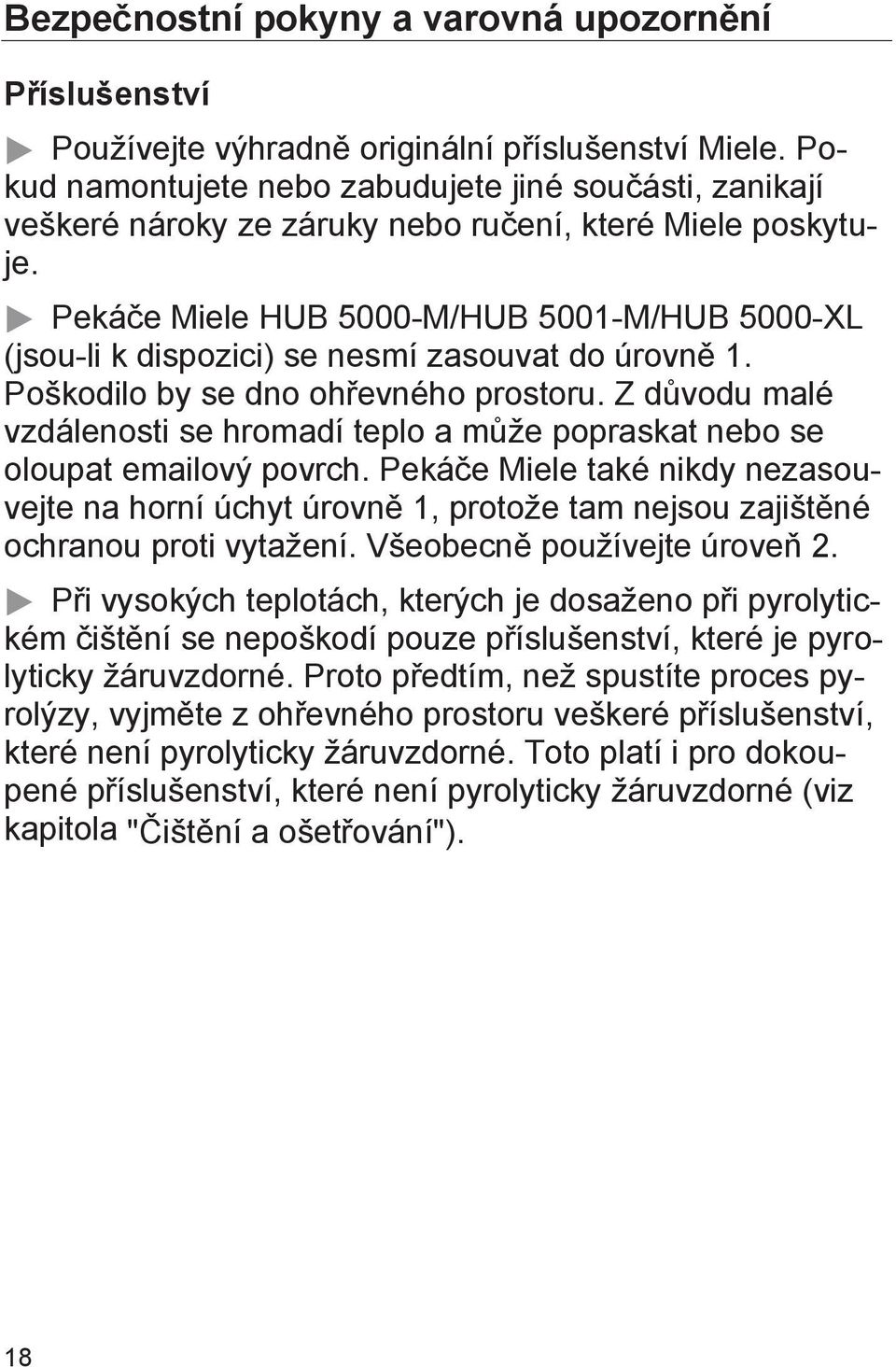 Pekáče Miele HUB 5000-M/HUB 5001-M/HUB 5000-XL (jsou-li k dispozici) se nesmí zasouvat do úrovně 1. Poškodilo by se dno ohřevného prostoru.