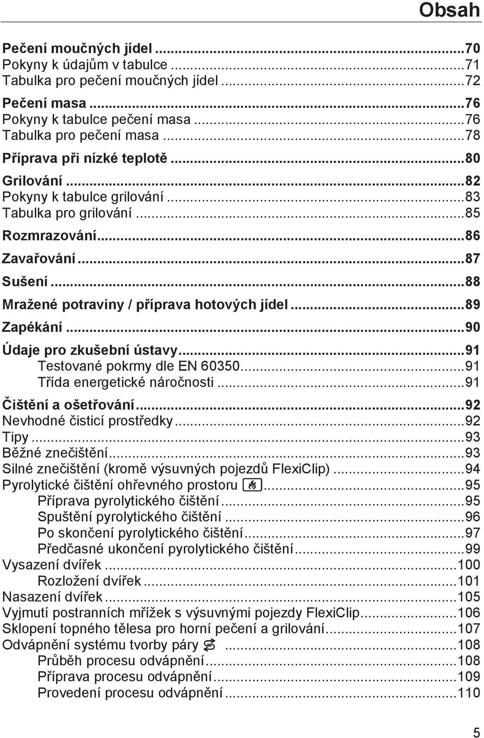 .. 88 Mražené potraviny / příprava hotových jídel... 89 Zapékání... 90 Údaje pro zkušební ústavy... 91 Testované pokrmy dle EN 60350... 91 Třída energetické náročnosti... 91 Čištění a ošetřování.