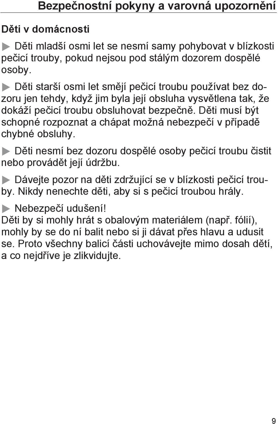 Děti musí být schopné rozpoznat a chápat možná nebezpečí v případě chybné obsluhy. Děti nesmí bez dozoru dospělé osoby pečicí troubu čistit nebo provádět její údržbu.