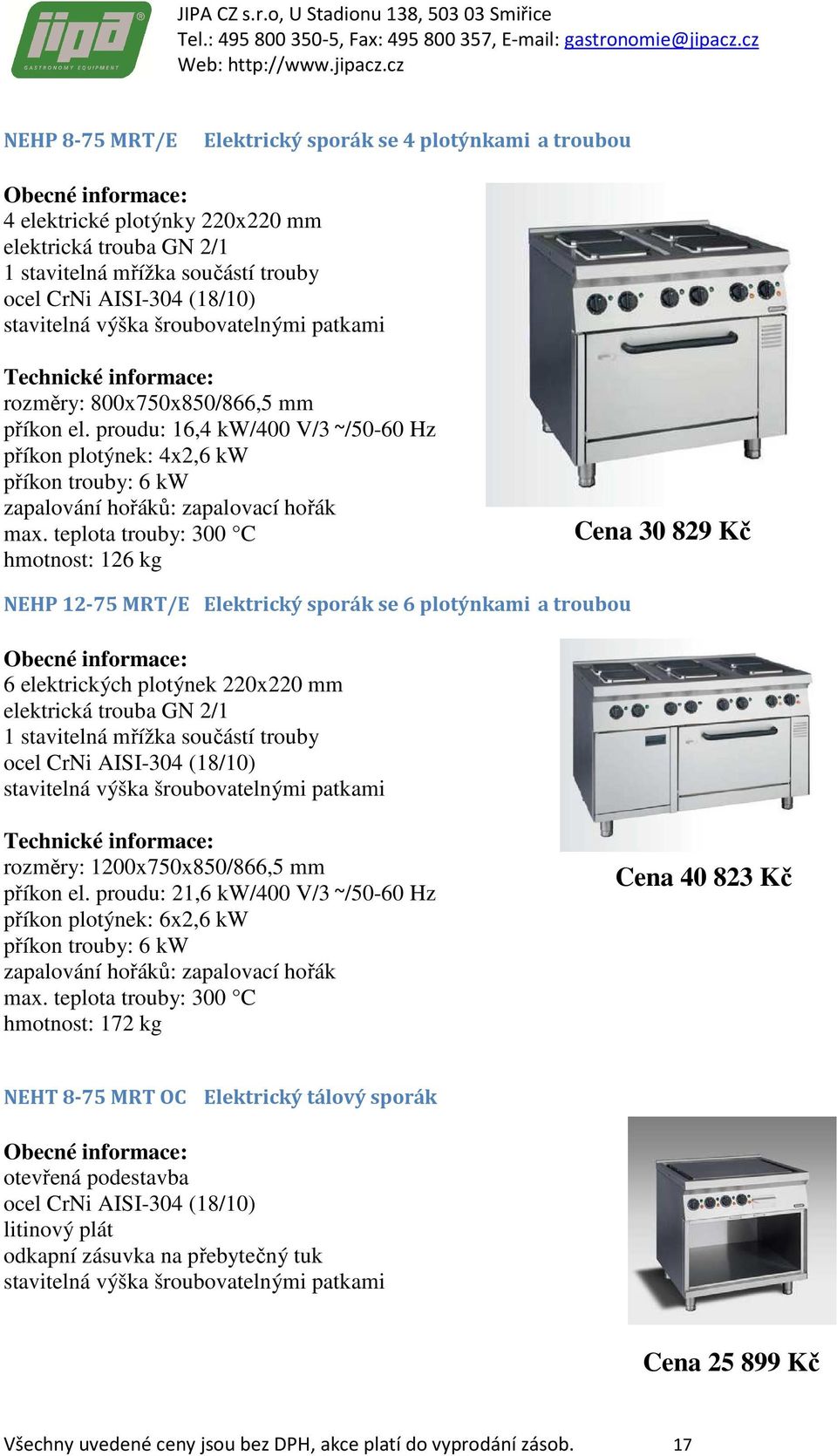 teplota trouby: 300 C hmotnost: 126 kg Cena 30 829 Kč NEHP 12-75 MRT/E Elektrický sporák se 6 plotýnkami a troubou 6 elektrických plotýnek 220x220 mm elektrická trouba GN 2/1 1 stavitelná mřížka