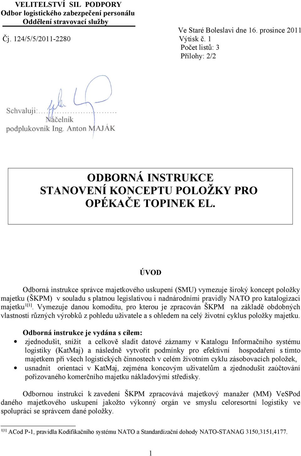 ÚVOD Odborná instrukce správce majetkového uskupení (SMU) vymezuje široký koncept položky majetku (ŠKPM) v souladu s platnou legislativou i nadnárodními pravidly NATO pro katalogizaci majetku [].