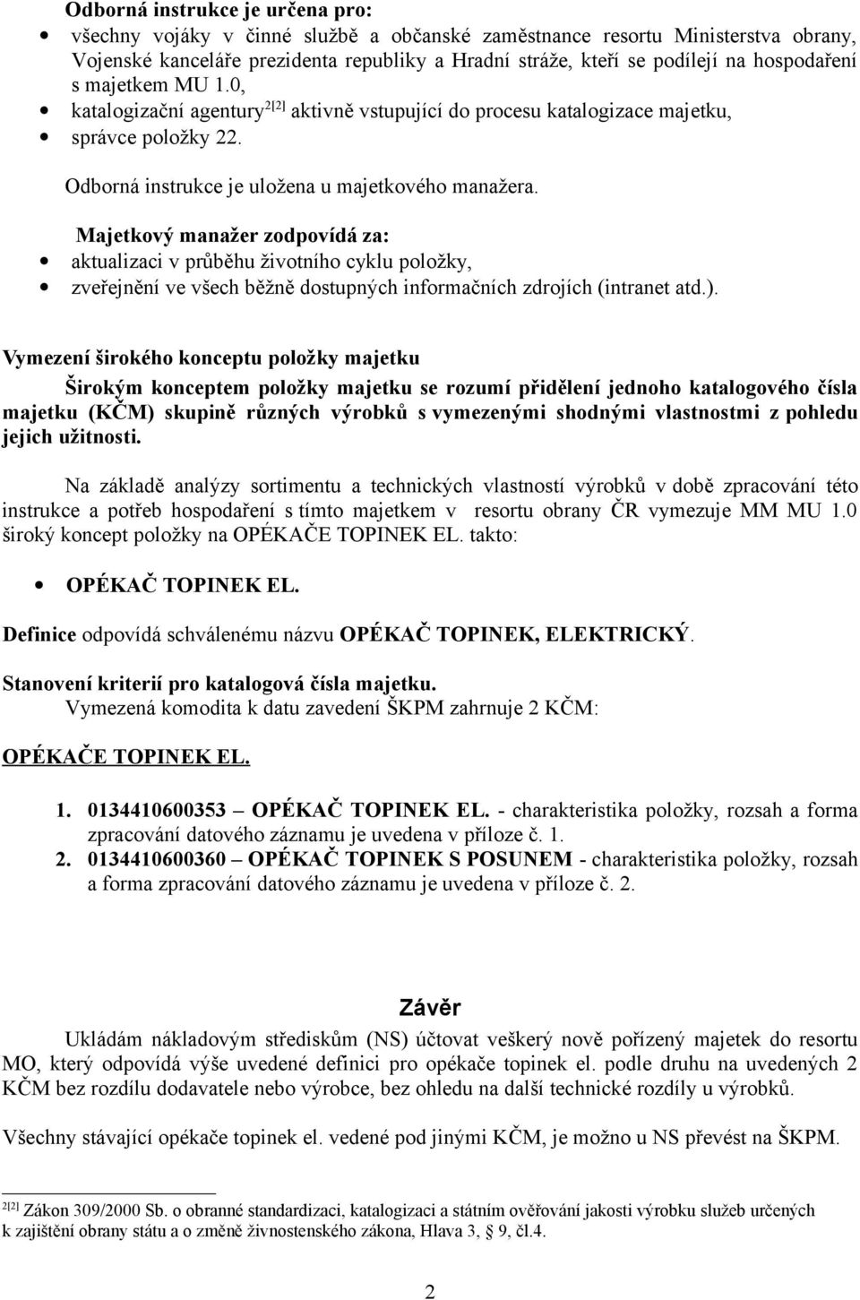 Majetkový manažer zodpovídá za: aktualizaci v průběhu životního cyklu položky, zveřejnění ve všech běžně dostupných informačních zdrojích (intranet atd.).