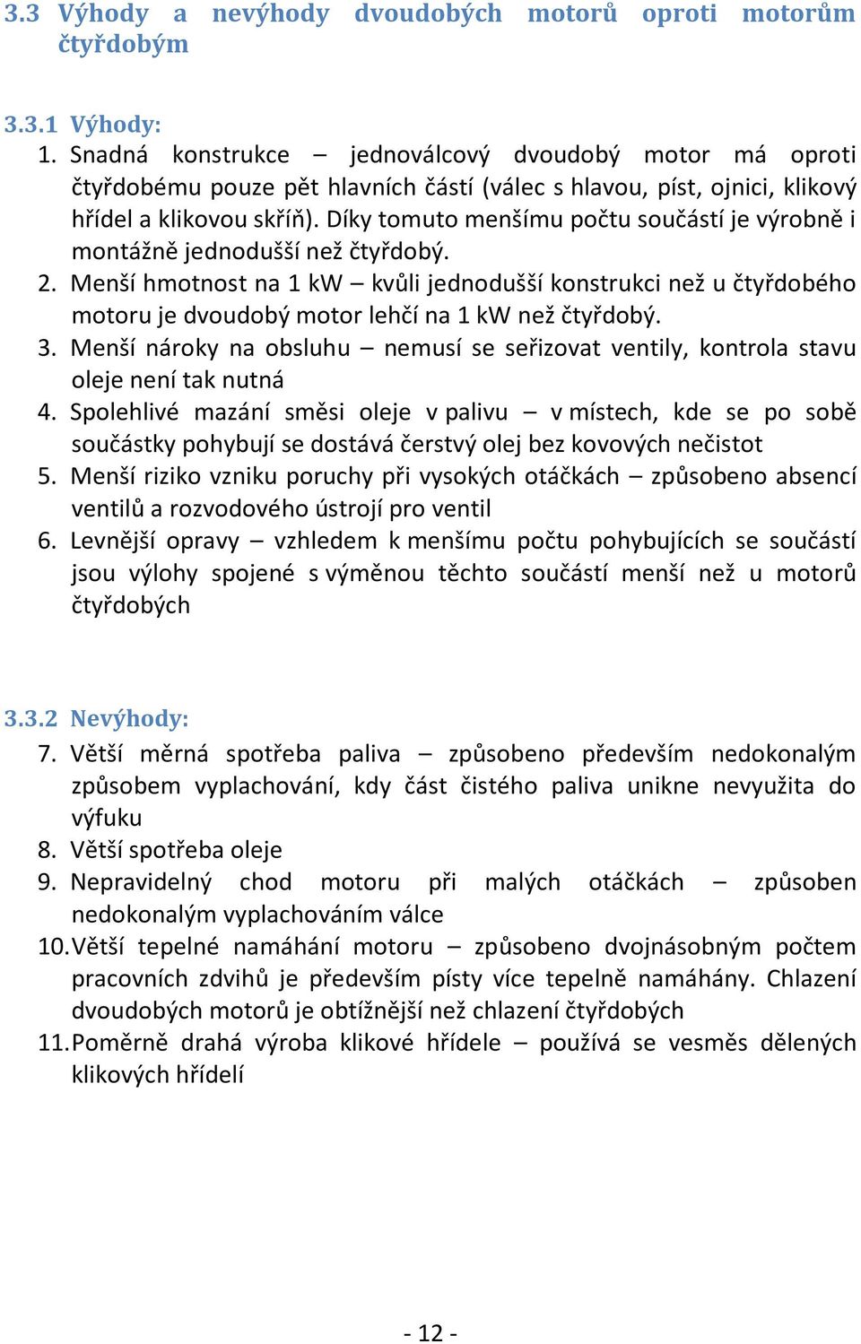 Díky tomuto menšímu počtu součástí je výrobně i montážně jednodušší než čtyřdobý. 2.