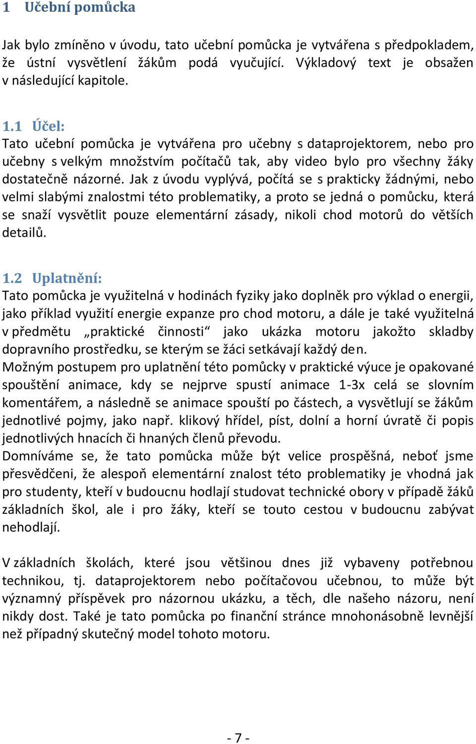 Jak z úvodu vyplývá, počítá se s prakticky žádnými, nebo velmi slabými znalostmi této problematiky, a proto se jedná o pomůcku, která se snaží vysvětlit pouze elementární zásady, nikoli chod motorů