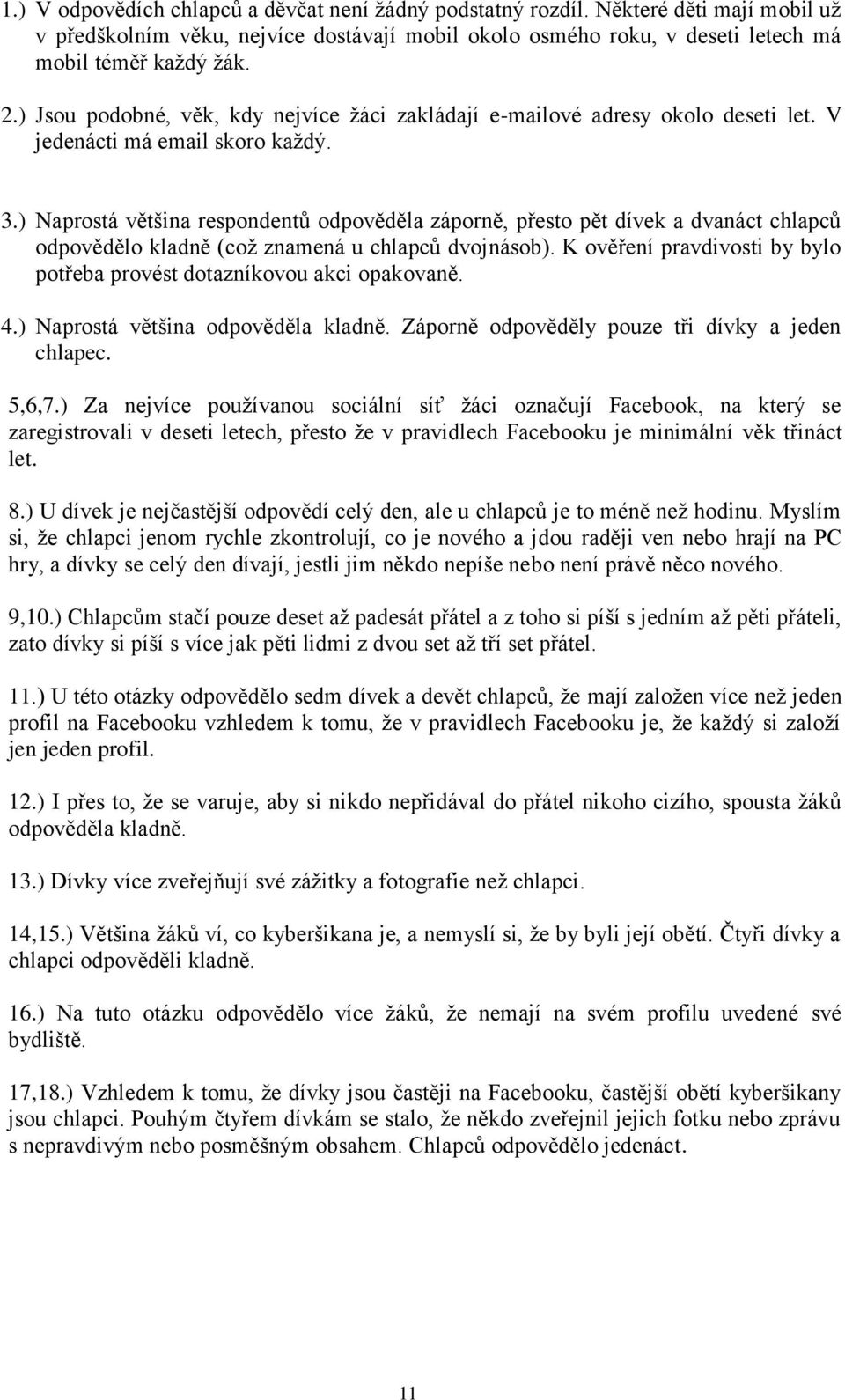 ) Naprostá většina respondentů odpověděla záporně, přesto pět dívek a dvanáct chlapců odpovědělo kladně (což znamená u chlapců dvojnásob).