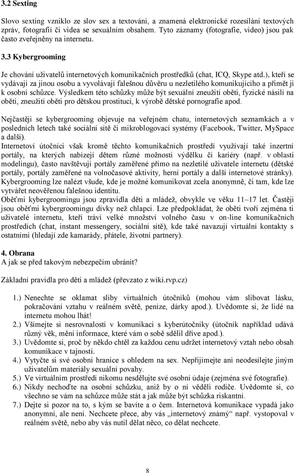 ), kteří se vydávají za jinou osobu a vyvolávají falešnou důvěru u nezletilého komunikujícího a přimět ji k osobní schůzce.