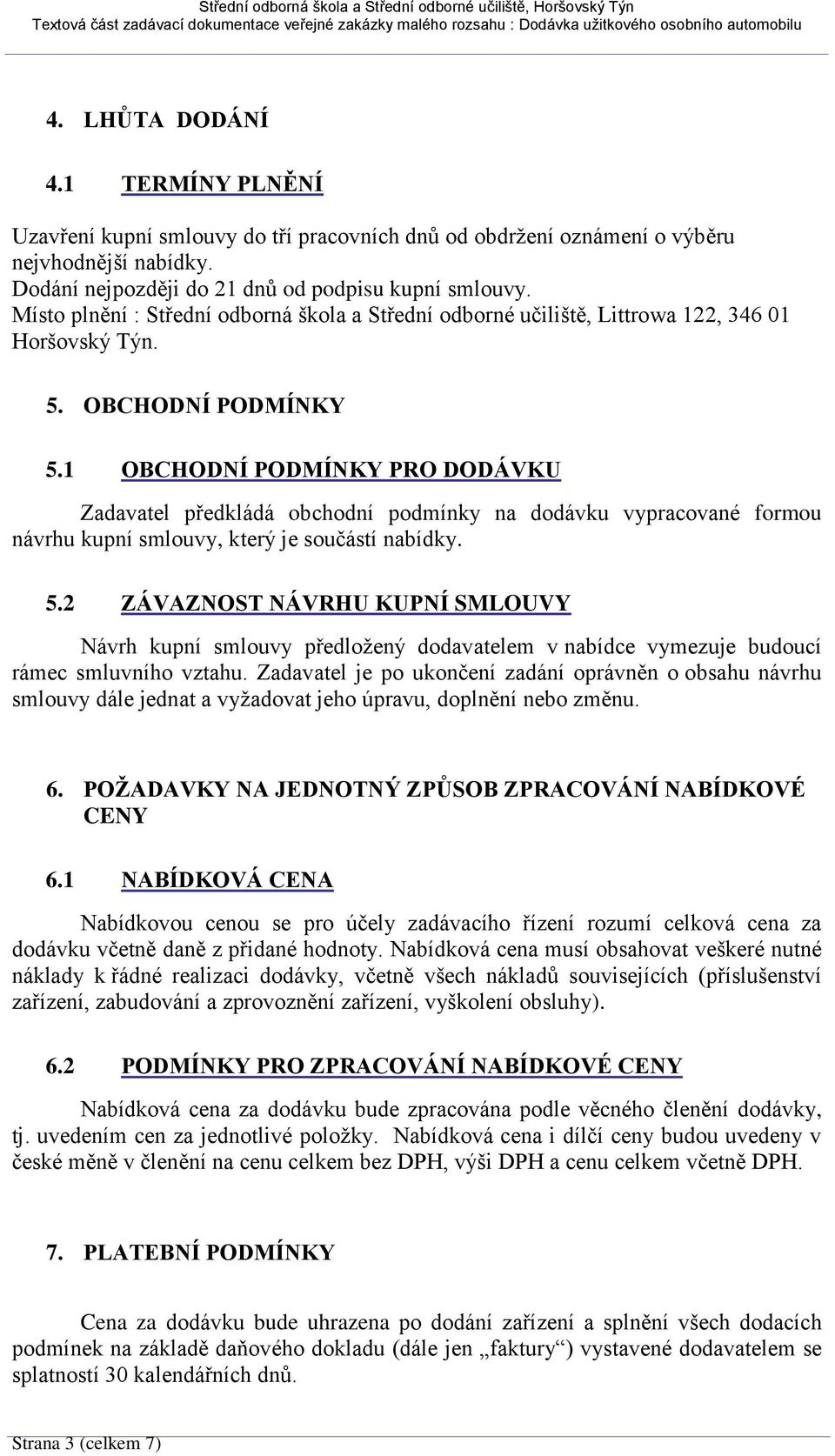 1 OBCHODNÍ PODMÍNKY PRO DODÁVKU Zadavatel předkládá obchodní podmínky na dodávku vypracované formou návrhu kupní smlouvy, který je součástí nabídky. 5.