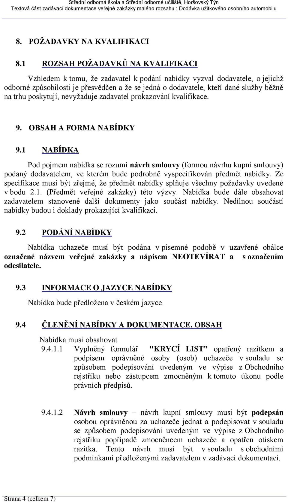 trhu poskytují, nevyžaduje zadavatel prokazování kvalifikace. 9. OBSAH A FORMA NABÍDKY 9.