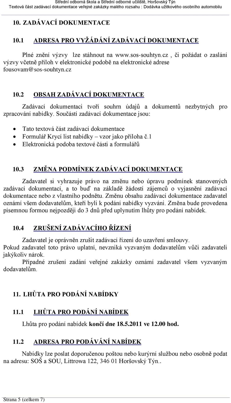 2 OBSAH ZADÁVACÍ DOKUMENTACE Zadávací dokumentaci tvoří souhrn údajů a dokumentů nezbytných pro zpracování nabídky.