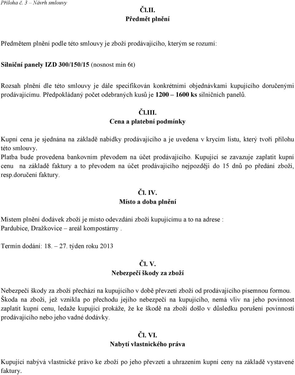 konkrétními objednávkami kupujícího doručenými prodávajícímu. Předpokládaný počet odebraných kusů je 1200 1600 ks silničních panelů. Čl.III.