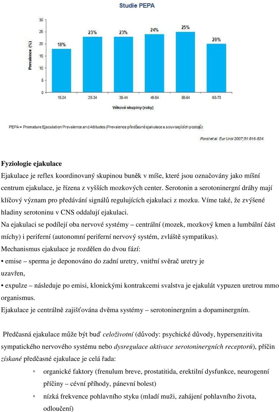 Na ejakulaci se podílejí oba nervové systémy centrální (mozek, mozkový kmen a lumbální část míchy) i periferní (autonomní periferní nervový systém, zvláště sympatikus).