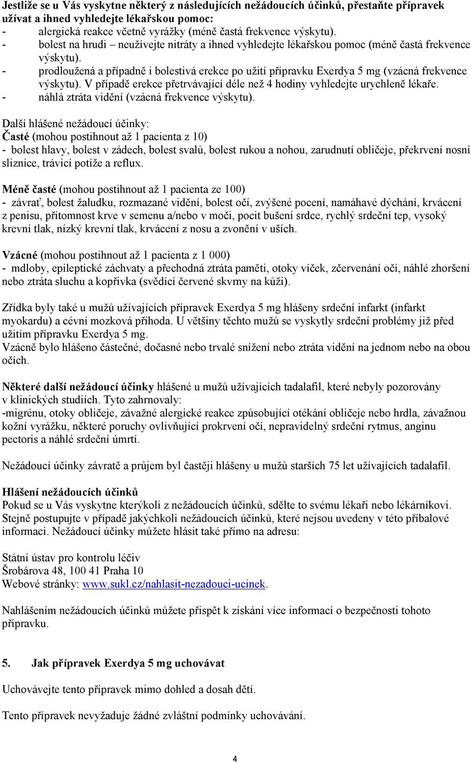 - prodloužená a případně i bolestivá erekce po užití přípravku Exerdya 5 mg (vzácná frekvence výskytu). V případě erekce přetrvávající déle než 4 hodiny vyhledejte urychleně lékaře.