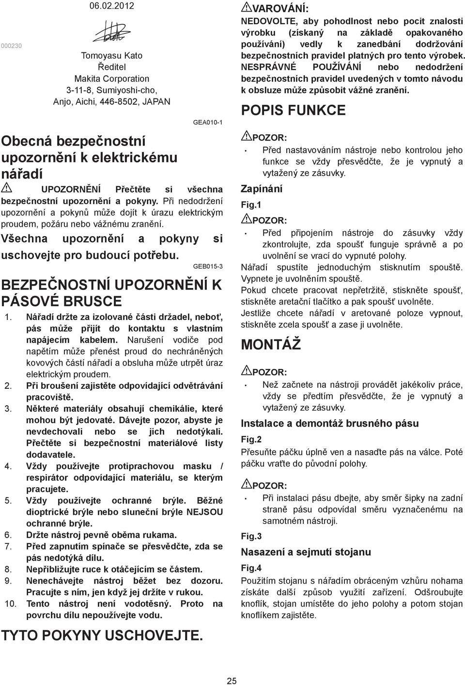 GEB05-3 BEZPE NOSTNÍ UPOZORN NÍ K PÁSOVÉ BRUSCE. Ná adí držte za izolované ásti držadel, nebo, pás m že p ijít do kontaktu s vlastním napájecím kabelem.