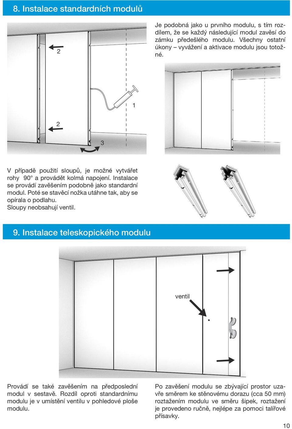 Instalace se provádí zavěšením podobně jako standardní modul. Poté se stavěcí nožka utáhne tak, aby se opírala o podlahu. Sloupy neobsahují ventil. 9.
