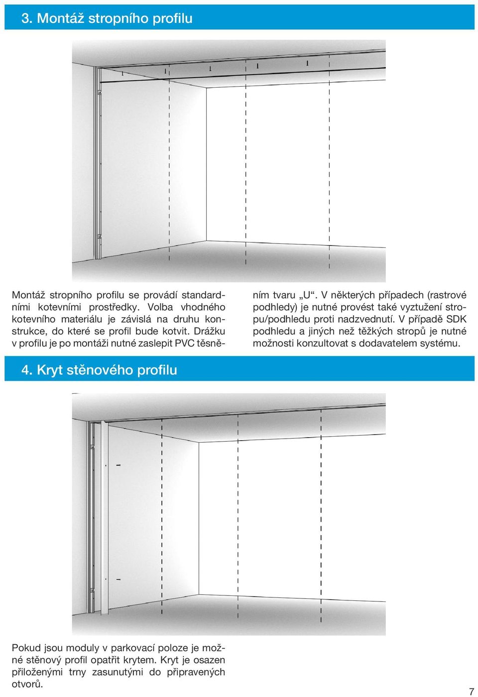 Drážku v profilu je po montáži nutné zaslepit PVC těsněním tvaru U.