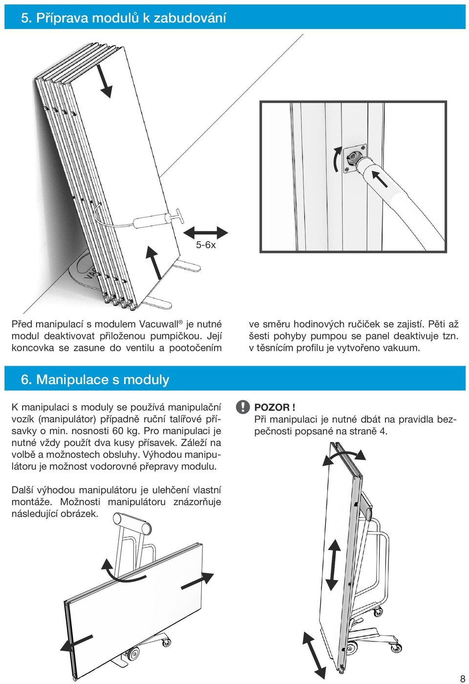 Manipulace s moduly K manipulaci s moduly se používá manipulační vozík (manipulátor) případně ruční talířové přísavky o min. nosnosti 60 kg. Pro manipulaci je nutné vždy použít dva kusy přísavek.