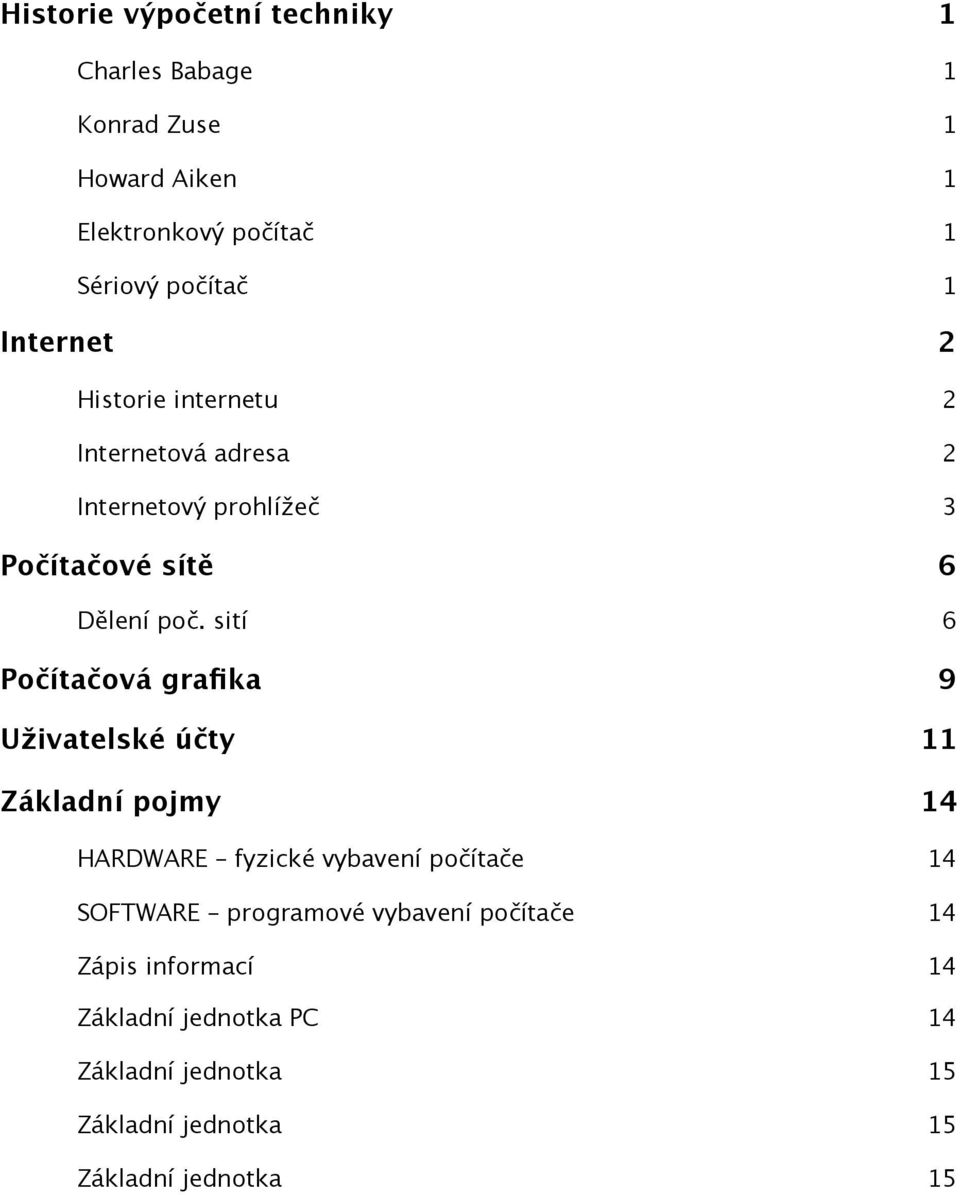 sití 6 Počítačová grafika 9 Uživatelské účty 11 Základní pojmy 14 HARDWARE fyzické vybavení počítače 14 SOFTWARE