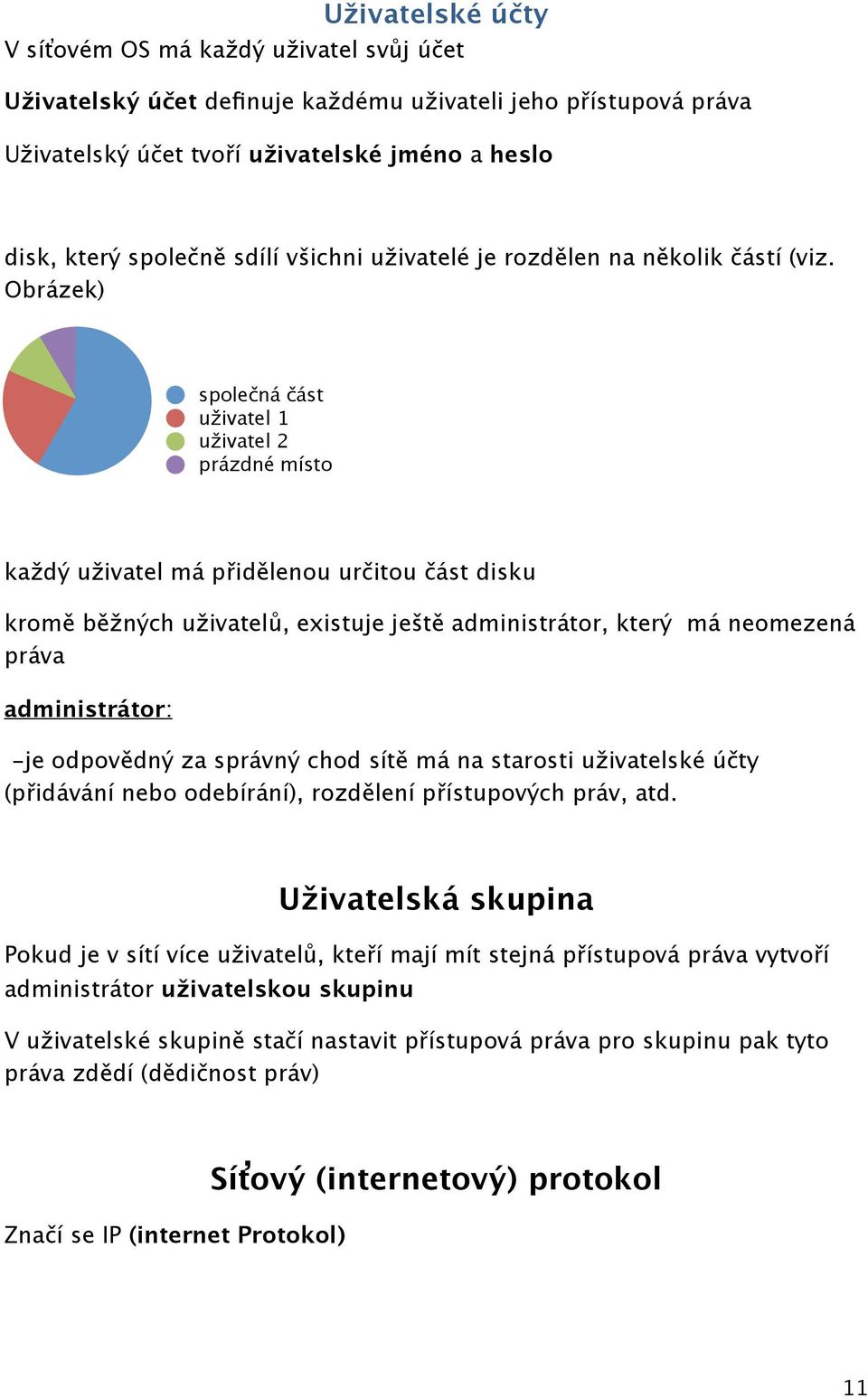 Obrázek) společná část uživatel 1 uživatel 2 prázdné místo každý uživatel má přidělenou určitou část disku kromě běžných uživatelů, existuje ještě administrátor, který má neomezená práva