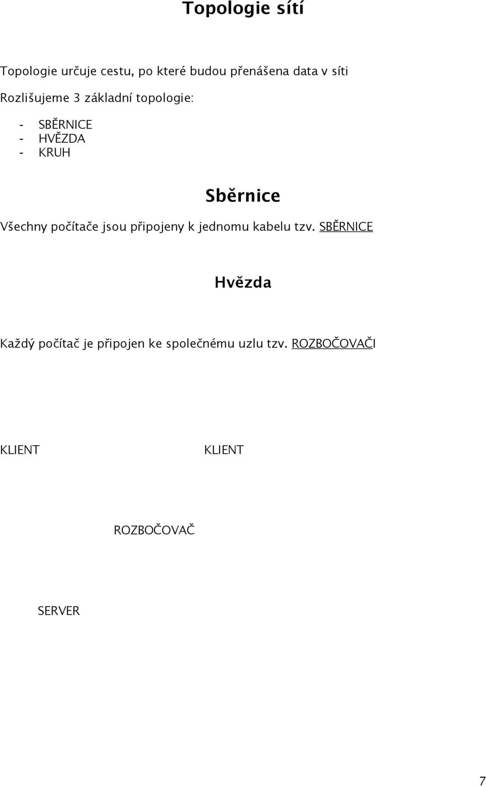 počítače jsou připojeny k jednomu kabelu tzv.