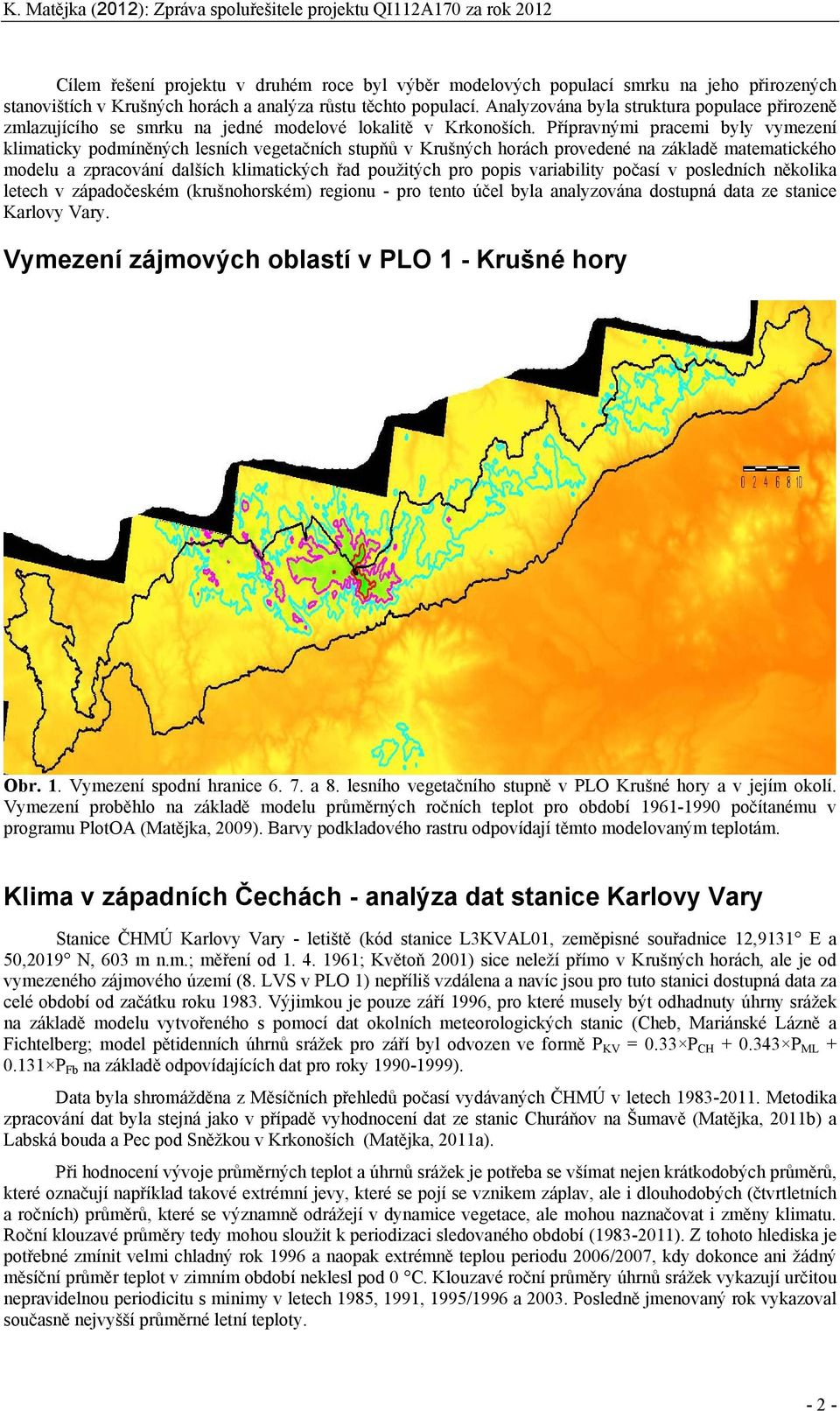 Přípravnými pracemi byly vymezení klimaticky podmíněných lesních vegetačních stupňů v Krušných horách provedené na základě matematického modelu a zpracování dalších klimatických řad použitých pro