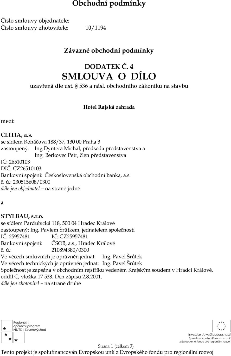 Berkovec Petr, člen představenstva IČ: 26510103 DIČ: CZ26510103 Bankovní spojení: Československá obchodní banka, a.s. č. ú.: 230515608/0300 dále jen objednatel na straně jedné a STYLBAU, s.r.o. se sídlem Pardubická 118, 500 04 Hradec Králové zastoupený: Ing.