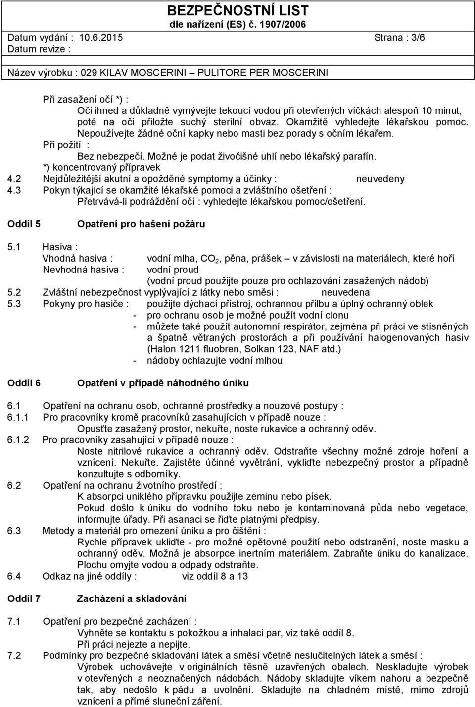 *) koncentrovaný přípravek 4.2 Nejdůležitější akutní a opožděné symptomy a účinky : neuvedeny 4.