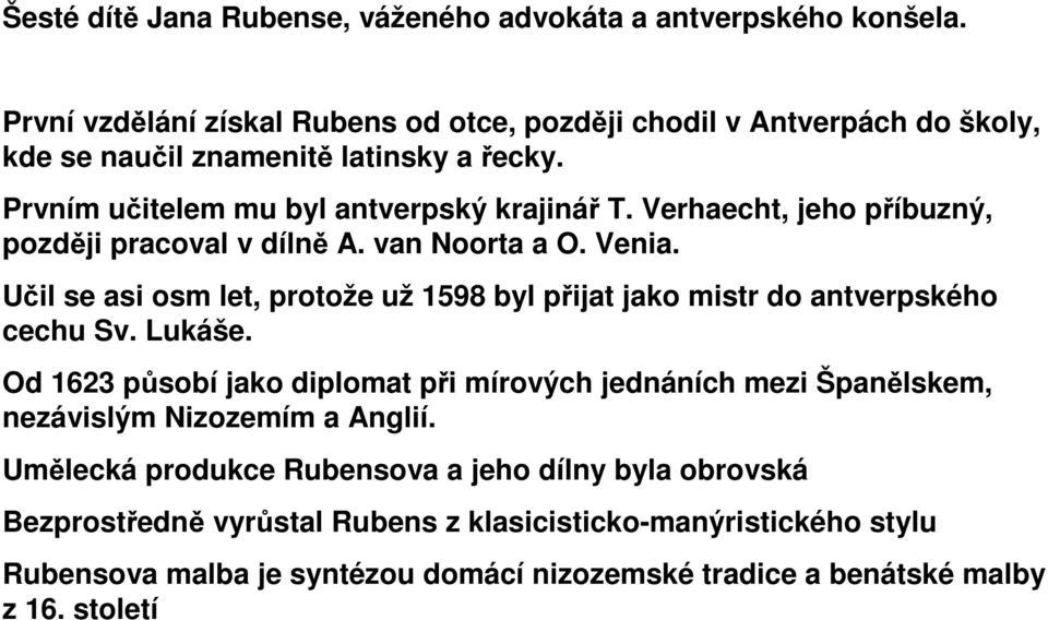 Verhaecht, jeho příbuzný, později pracoval v dílně A. van Noorta a O. Venia. Učil se asi osm let, protože už 1598 byl přijat jako mistr do antverpského cechu Sv. Lukáše.