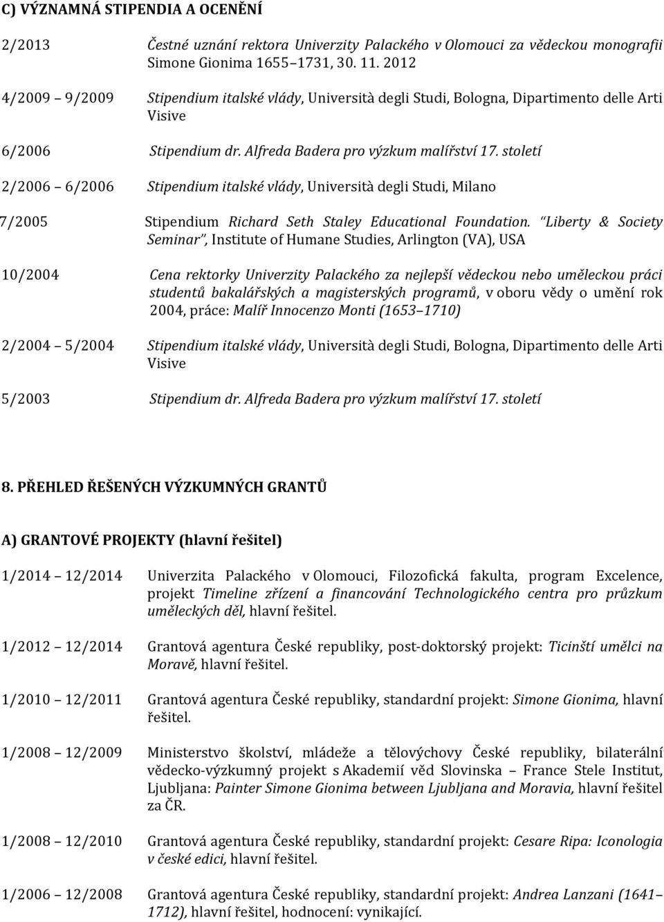 století 2/2006 6/2006 Stipendium italské vlády, Università degli Studi, Milano 7/2005 Stipendium Richard Seth Staley Educational Foundation.
