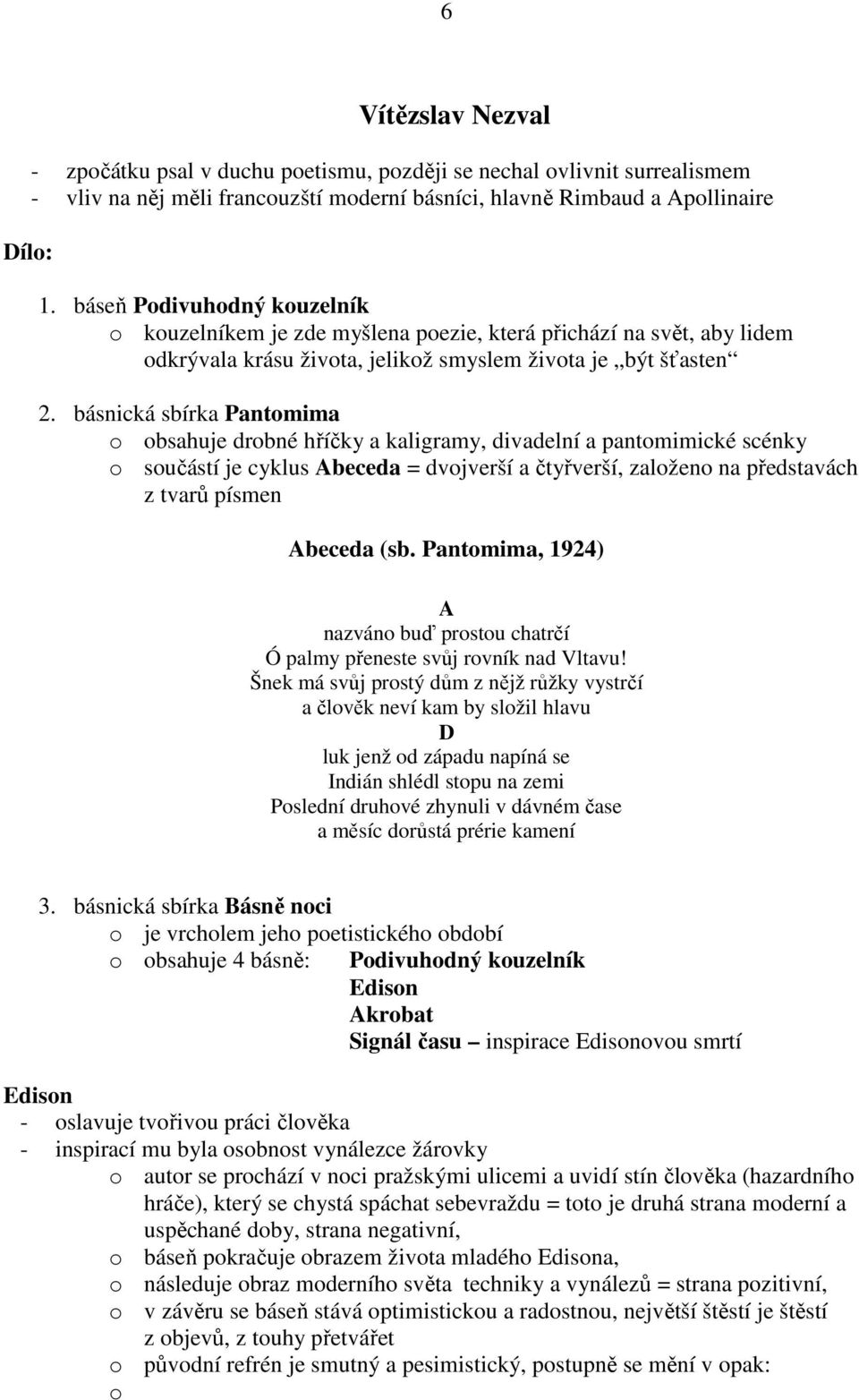 básnická sbírka Pantomima o obsahuje drobné hříčky a kaligramy, divadelní a pantomimické scénky o součástí je cyklus Abeceda = dvojverší a čtyřverší, založeno na představách z tvarů písmen Abeceda