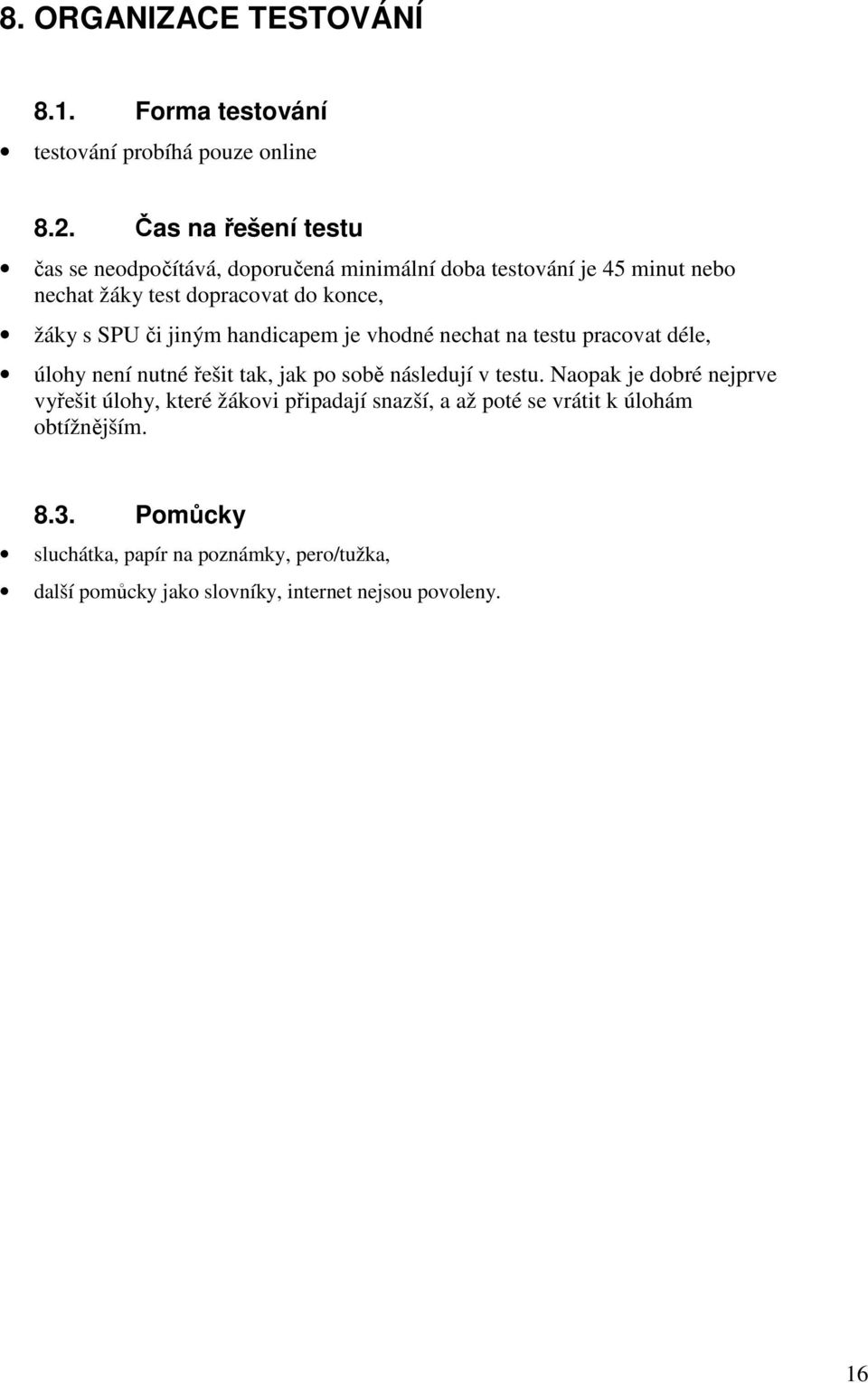 SPU či jiným handicapem je vhodné nechat na testu pracovat déle, úlohy není nutné řešit tak, jak po sobě následují v testu.