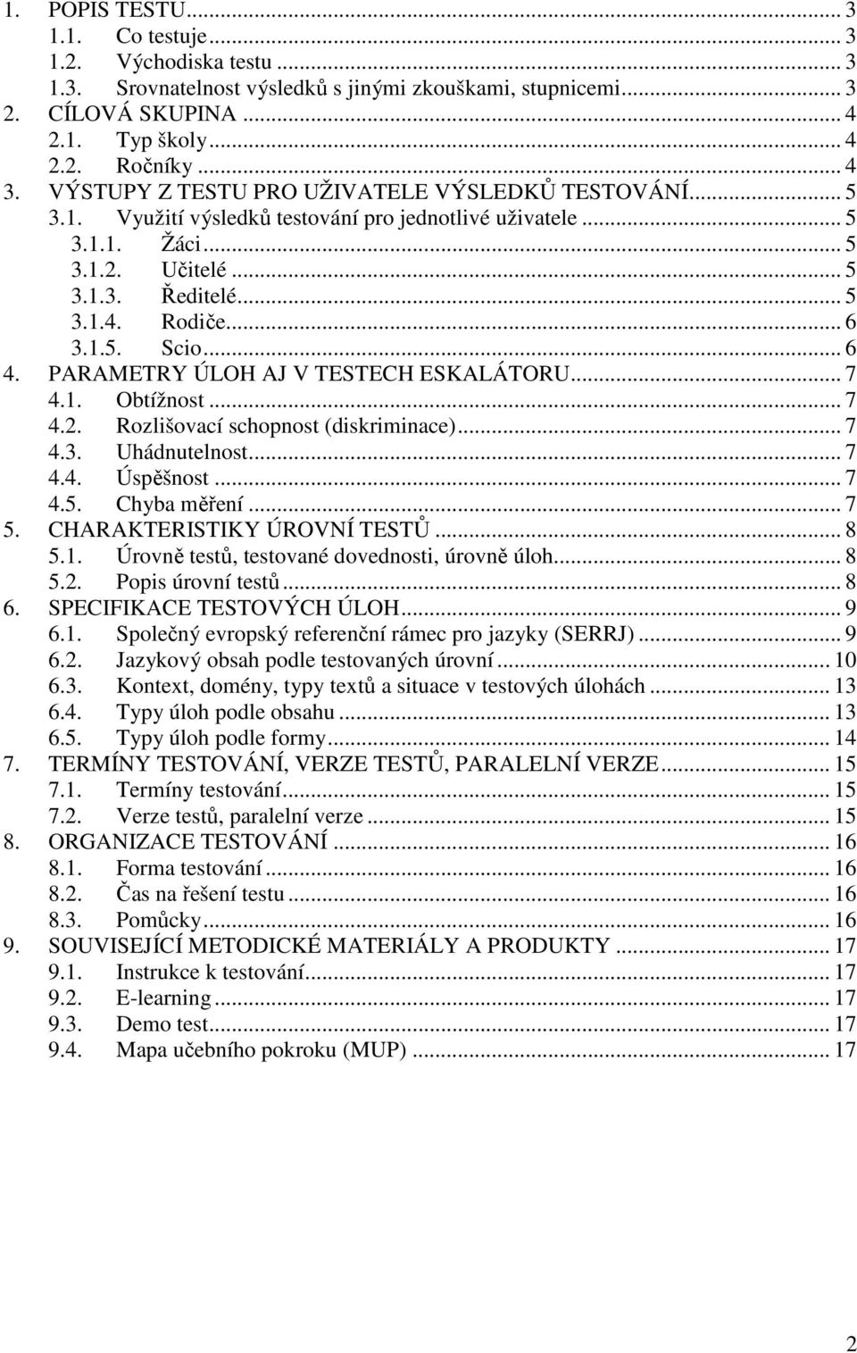 .. 6 4. PARAMETRY ÚLOH AJ V TESTECH ESKALÁTORU... 7 4.1. Obtížnost... 7 4.2. Rozlišovací schopnost (diskriminace)... 7 4.3. Uhádnutelnost... 7 4.4. Úspěšnost... 7 4.5. Chyba měření... 7 5.