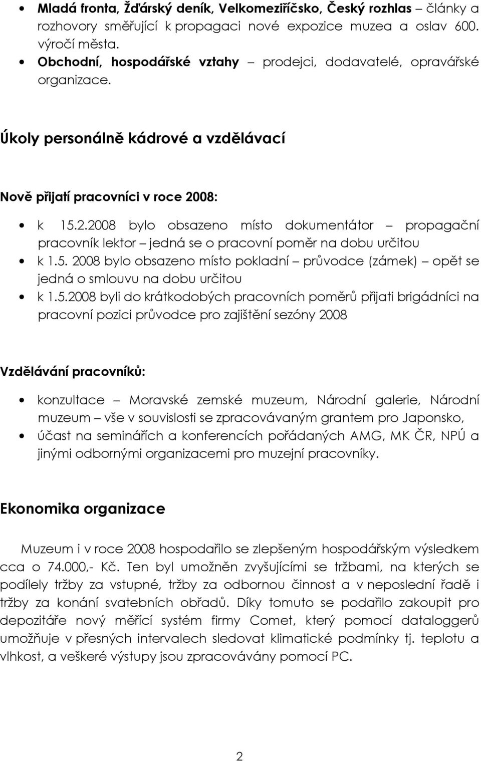 08: k 15.2.2008 bylo obsazeno místo dokumentátor propagační pracovník lektor jedná se o pracovní poměr na dobu určitou k 1.5. 2008 bylo obsazeno místo pokladní průvodce (zámek) opět se jedná o smlouvu na dobu určitou k 1.