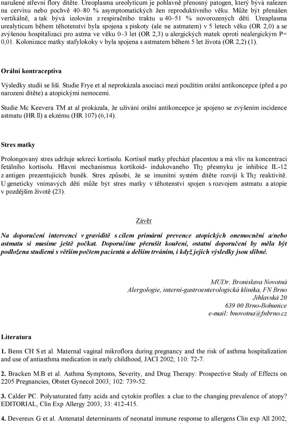 Ureaplasma urealyticum během těhotenství byla spojena s pískoty (ale ne astmatem) v 5 letech věku (OR 2,0) a se zvýšenou hospitalizací pro astma ve věku 0 3 let (OR 2,3) u alergických matek oproti