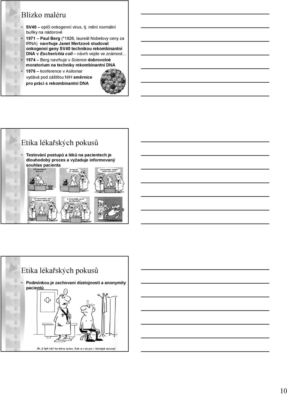 rekombinantní DNA v Escherichia coli návrh vejde ve známost 1974 Berg navrhuje v Science dobrovolné moratorium na techniky rekombinantní DNA 1976 konference