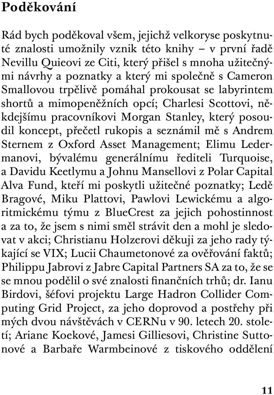 seznámil mě s Andrem Sternem z Oxford Asset Management; Elimu Ledermanovi, bývalému generálnímu řediteli Turquoise, a Davidu Keetlymu a Johnu Mansellovi z Polar Capital Alva Fund, kteří mi poskytli