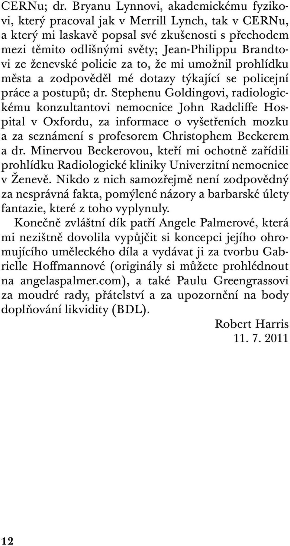 ženevské policie za to, že mi umožnil prohlídku města a zodpověděl mé dotazy týkající se policejní práce a postupů; dr.