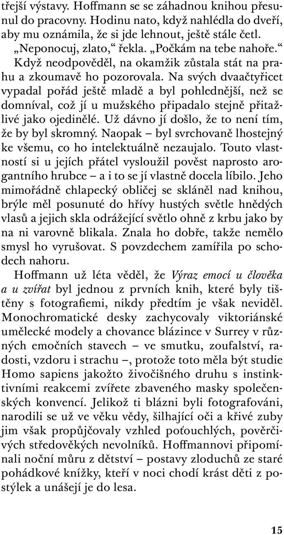 Na svých dvaačtyřicet vypadal pořád ještě mladě a byl pohlednější, než se domníval, což jí u mužského připadalo stejně přitažlivé jako ojedinělé. Už dávno jí došlo, že to není tím, že by byl skromný.