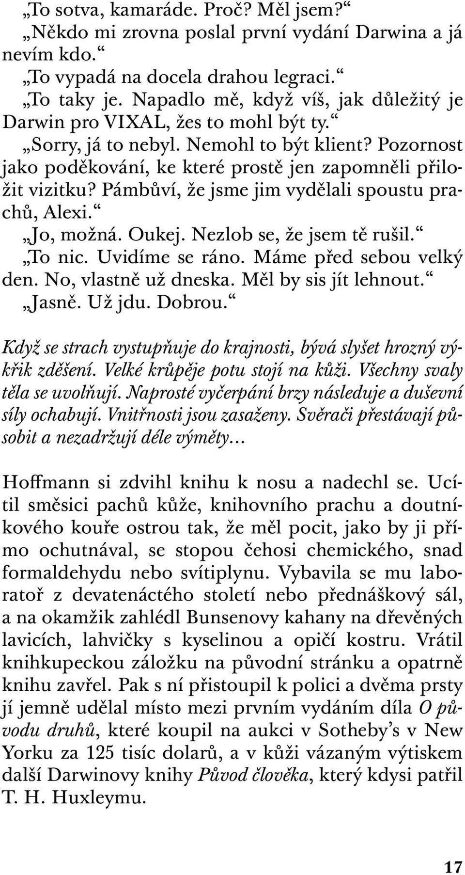 Pámbůví, že jsme jim vydělali spoustu prachů, Alexi. Jo, možná. Oukej. Nezlob se, že jsem tě rušil. To nic. Uvidíme se ráno. Máme před sebou velký den. No, vlastně už dneska. Měl by sis jít lehnout.