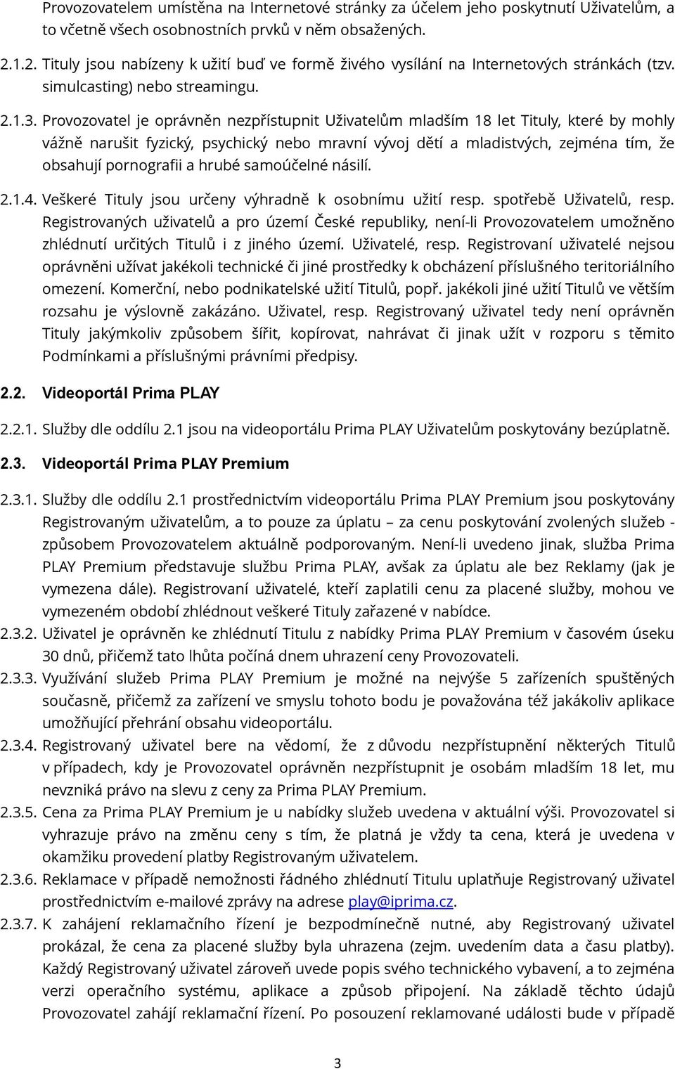 Provozovatel je oprávněn nezpřístupnit Uživatelům mladším 18 let Tituly, které by mohly vážně narušit fyzický, psychický nebo mravní vývoj dětí a mladistvých, zejména tím, že obsahují pornografii a