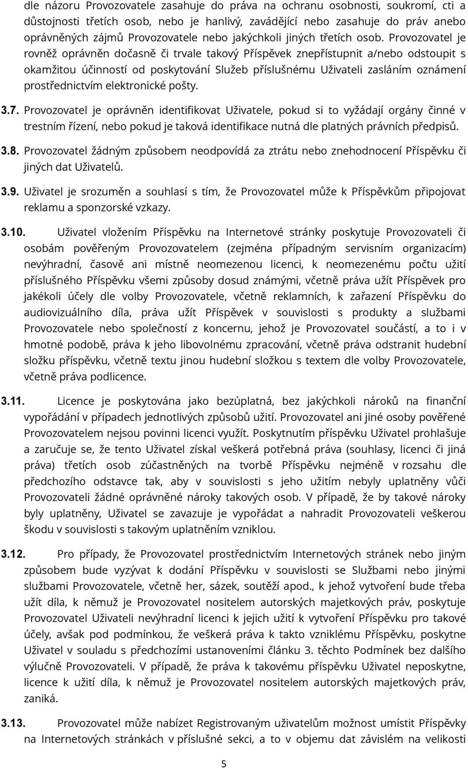 Provozovatel je rovněž oprávněn dočasně či trvale takový Příspěvek znepřístupnit a/nebo odstoupit s okamžitou účinností od poskytování Služeb příslušnému Uživateli zasláním oznámení prostřednictvím