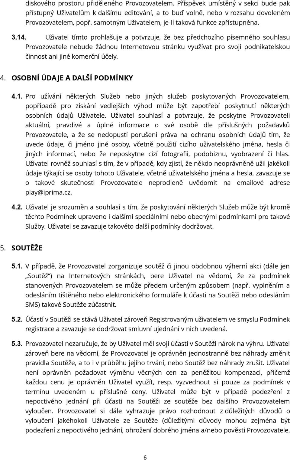 Uživatel tímto prohlašuje a potvrzuje, že bez předchozího písemného souhlasu Provozovatele nebude žádnou Internetovou stránku využívat pro svoji podnikatelskou činnost ani jiné komerční účely. 4.