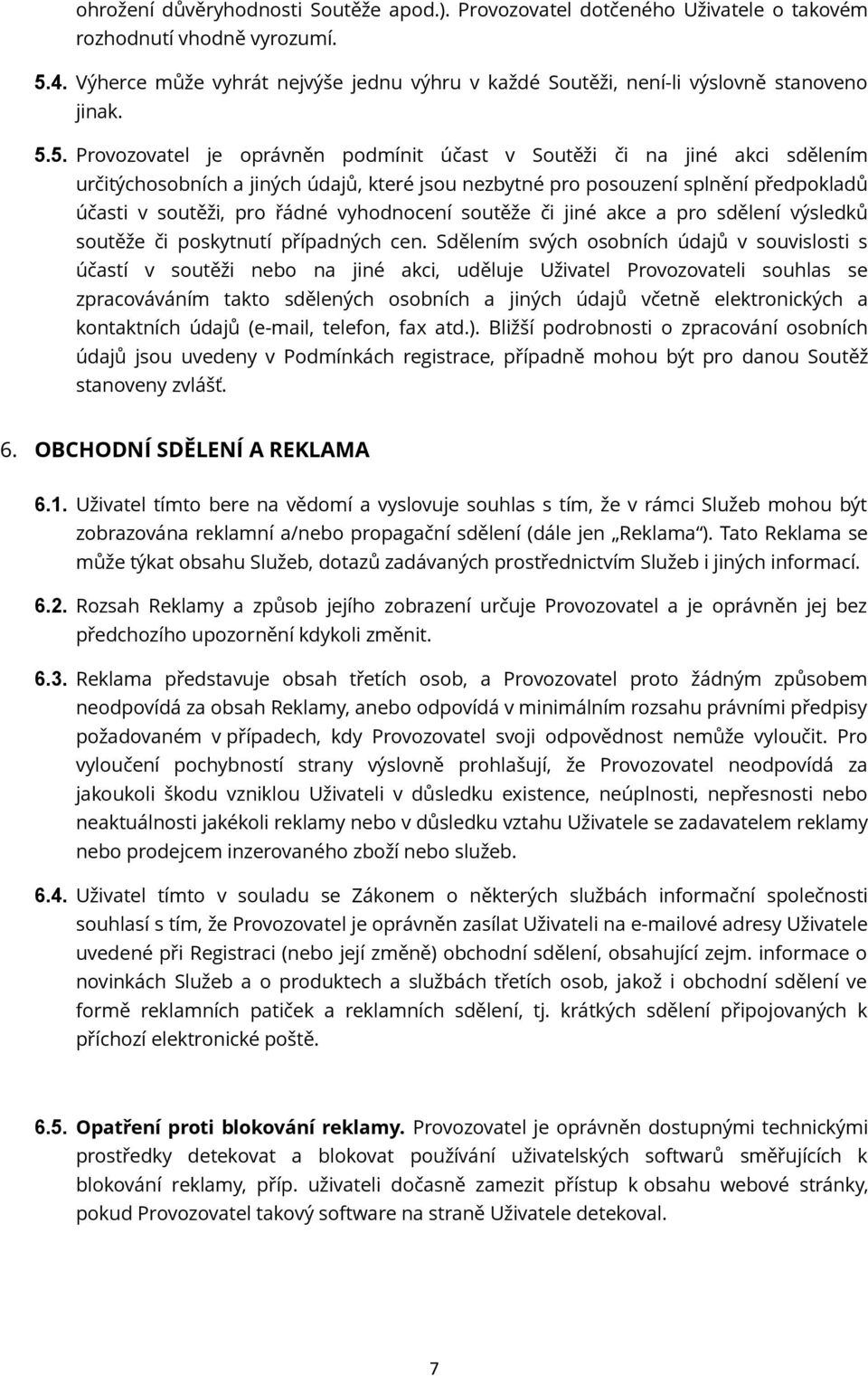 5. Provozovatel je oprávněn podmínit účast v Soutěži či na jiné akci sdělením určitýchosobních a jiných údajů, které jsou nezbytné pro posouzení splnění předpokladů účasti v soutěži, pro řádné