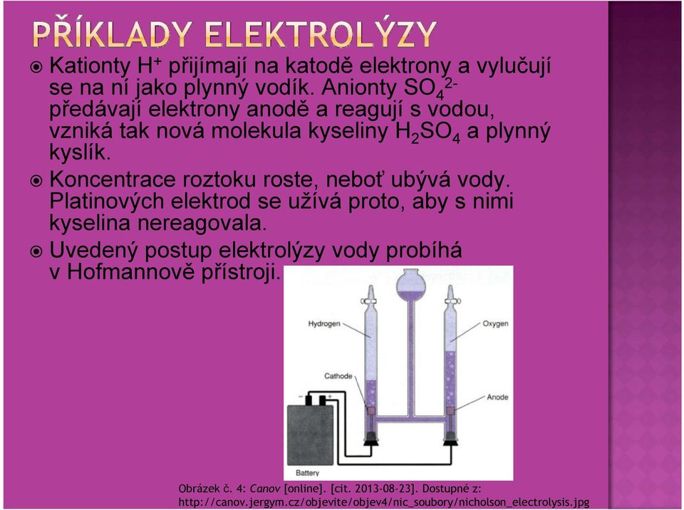 Koncentrace roztoku roste, neboť ubývá vody. Platinových elektrod se užívá proto, aby s nimi kyselina nereagovala.