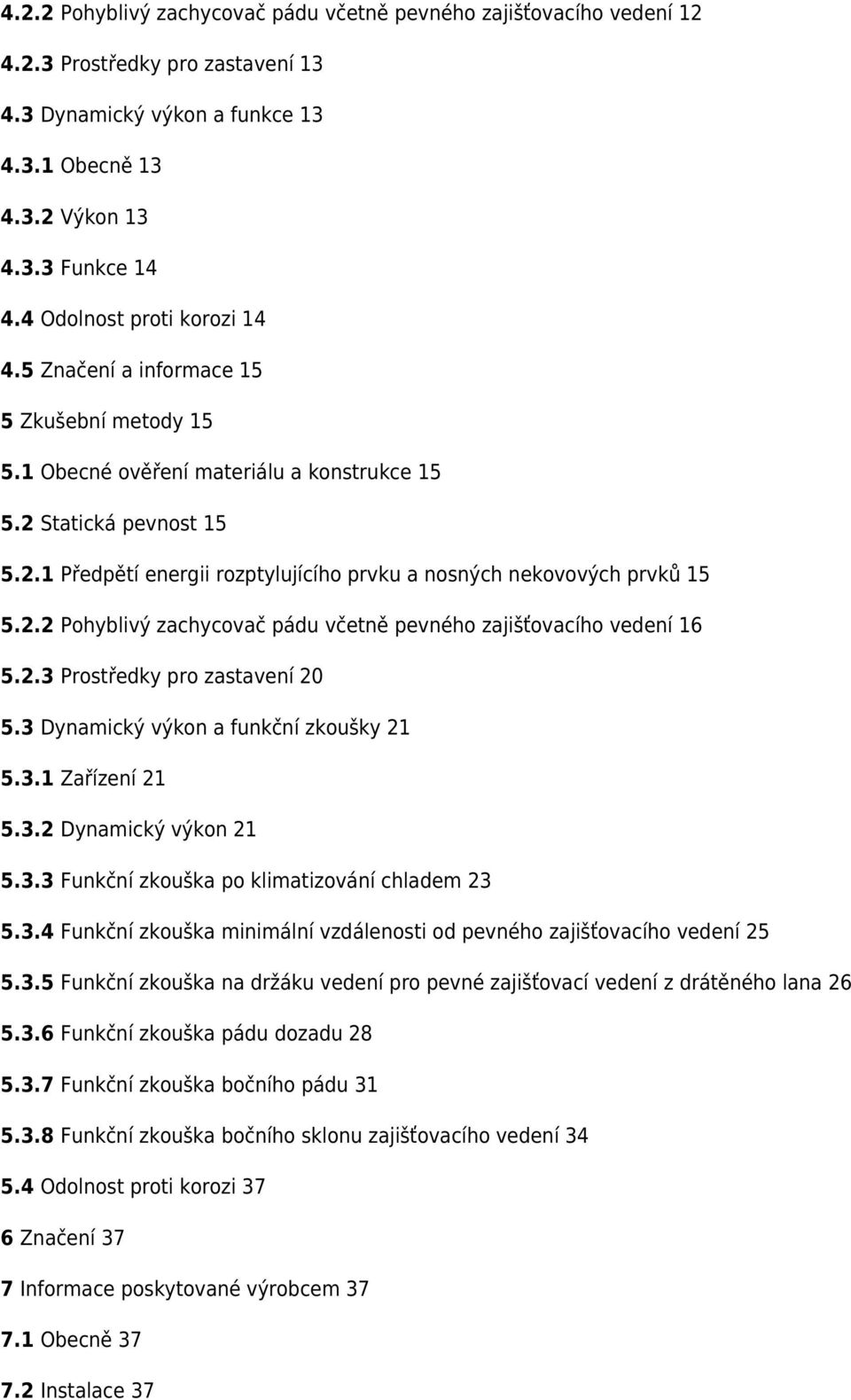 2.2 Pohyblivý zachycovač pádu včetně pevného zajišťovacího vedení 16 5.2.3 Prostředky pro zastavení 20 5.3 Dynamický výkon a funkční zkoušky 21 5.3.1 Zařízení 21 5.3.2 Dynamický výkon 21 5.3.3 Funkční zkouška po klimatizování chladem 23 5.